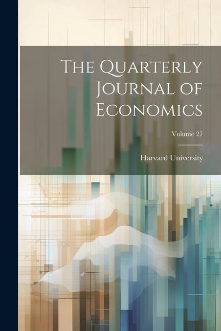 The Quarterly Journal of Economics; Volume 27 (Paperback