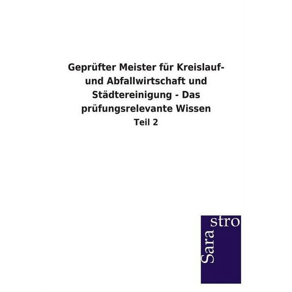 Geprufter Meister Fur Kreislauf- Und Abfallwirtschaft Und Stadtereinigung - Das Prufungsrelevante Wissen