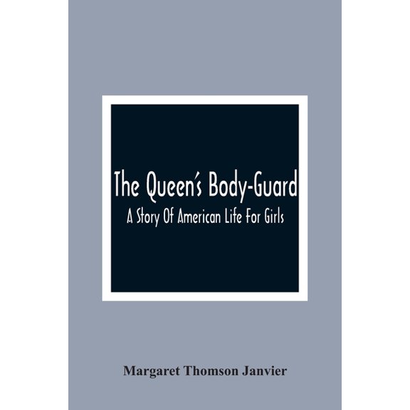 The Queen'S Body-Guard: A Story Of American Life For Girls, (Paperback)