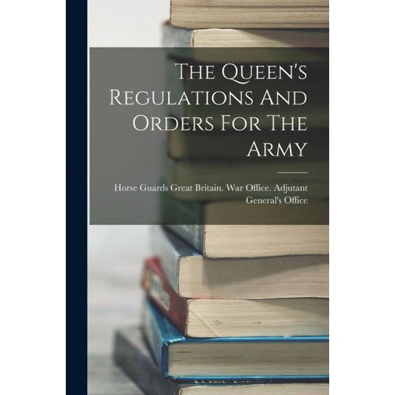 The Queen's Regulations And Orders For The Army, (Paperback)