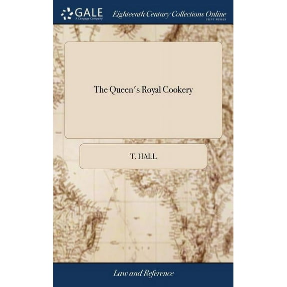 The Queen's Royal Cookery: Or, Expert and Ready way for the Dressing of all Sorts of Flesh, Fowl, Fish: ... By T. Hall, , (Hardcover)