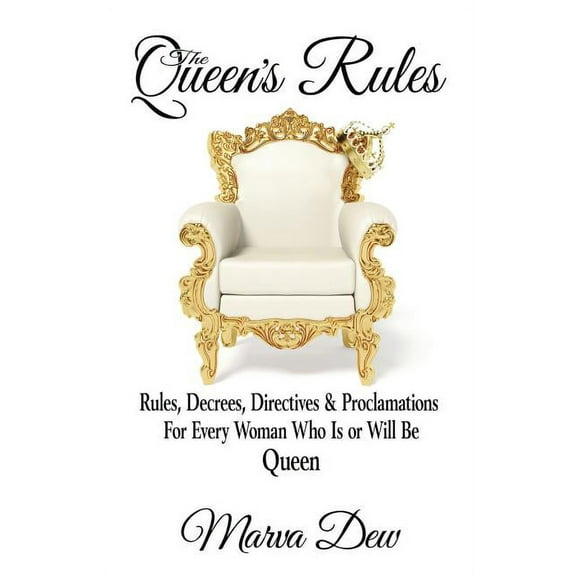 The Queen's Rules: Rules, Decrees, Directives & Proclamations For Every Woman Who Is or Will Be Queen, (Paperback)