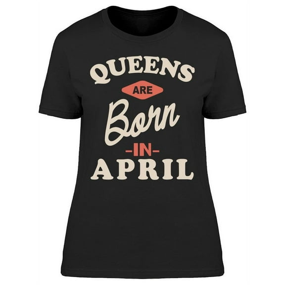 The Queens Are Born In April Women's T-shirt