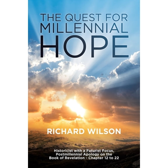 The Quest for Millennial Hope: Historicist with a Futurist Focus, Postmillennial Apology on the Book of Revelation " C, (Paperback)
