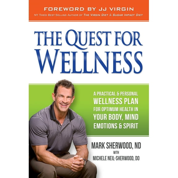 The Quest for Wellness: A Practical and Personal Wellness Plan for Optimum Health in Your Body, Mind, Emotions and Spirit