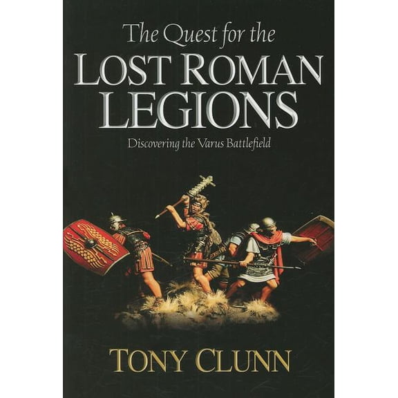 The Quest for the Lost Roman Legions: Discovering the Varus Battlefield (Paperback) by Tony Clunn