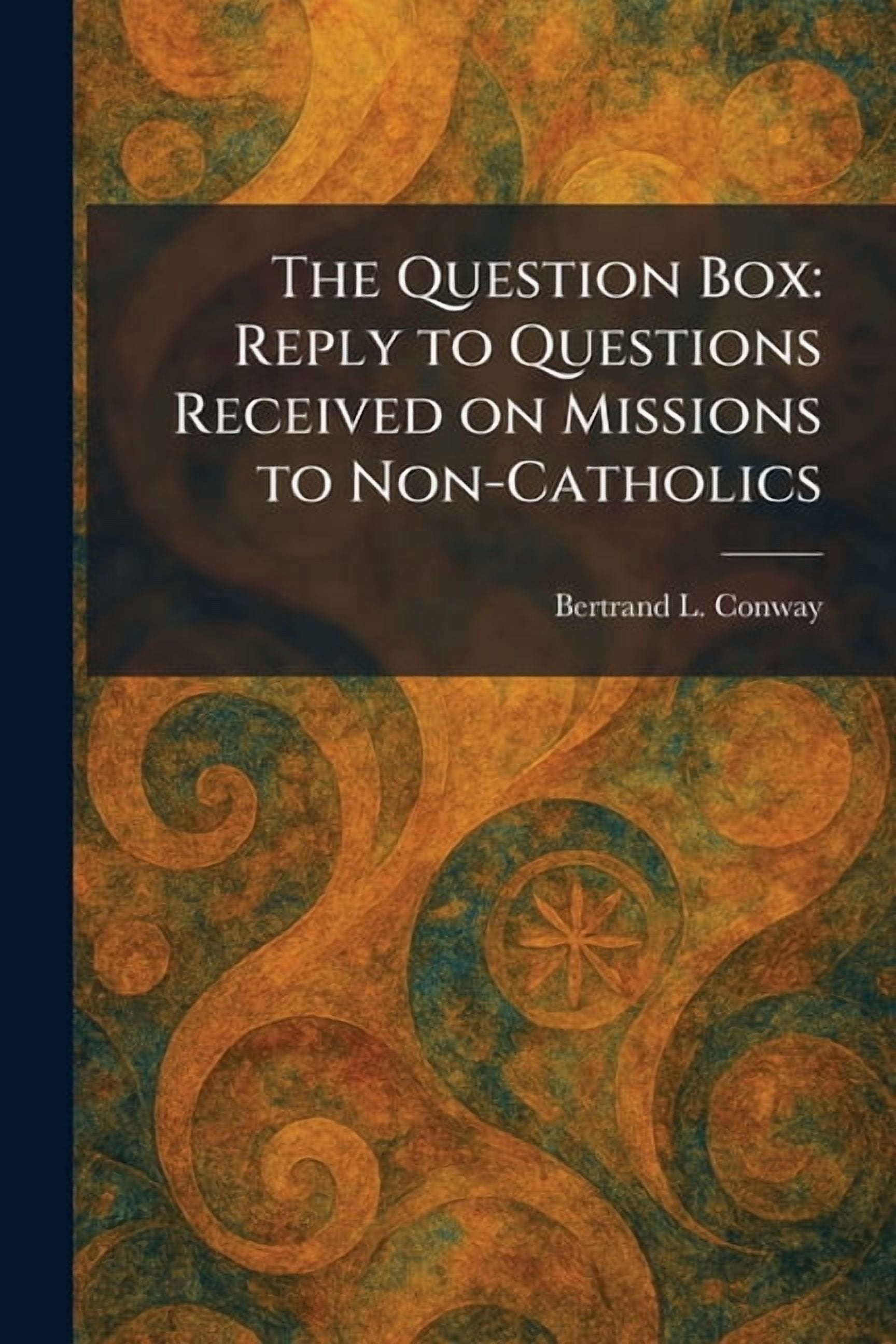 The Question Box: Reply to Questions Received on Missions to Non-Catholics, (Paperback)