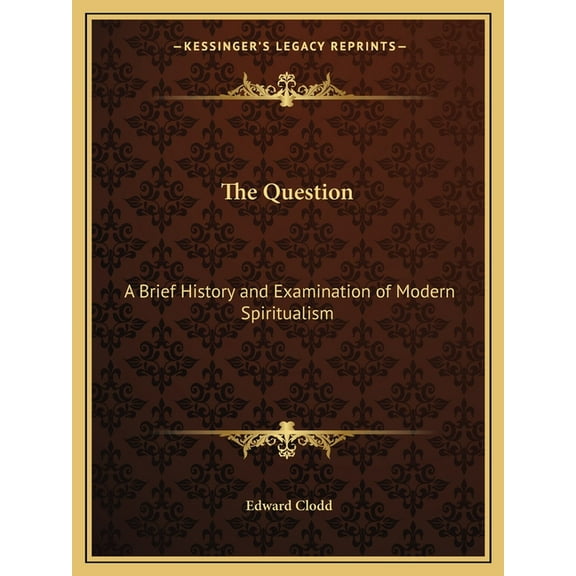 The Question: A Brief History and Examination of Modern Spiritualism, (Paperback)