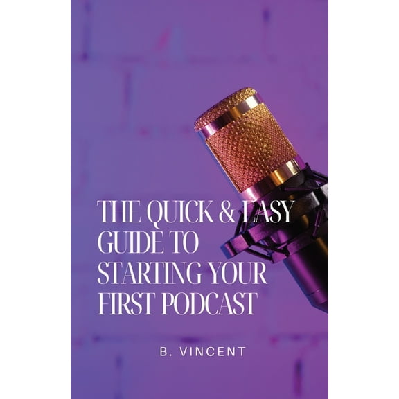 The Quick & Easy Guide to Starting Your First Podcast, (Paperback)