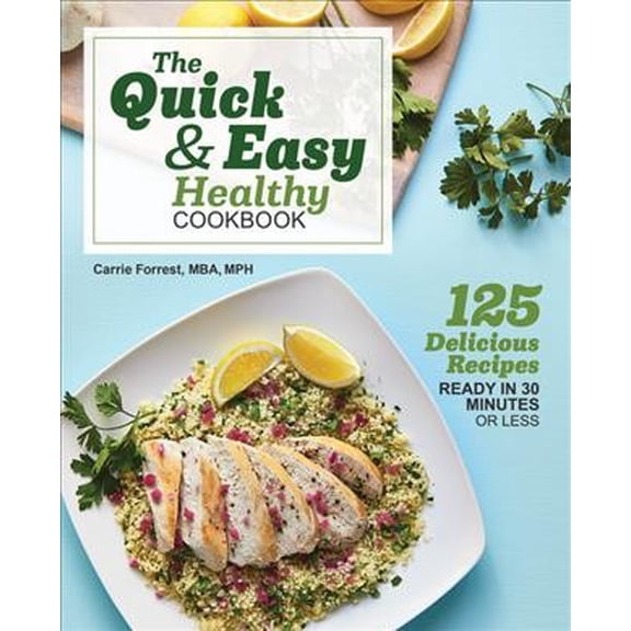 Pre-Owned The Quick & Easy Healthy Cookbook: 125 Delicious Recipes Ready in 30 Minutes or Less (Paperback) 1641529636 9781641529631