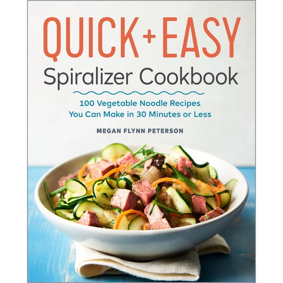 The Quick & Easy Spiralizer Cookbook: 100 Vegetable Noodle Recipes You Can Make in 30 Minutes or Less, (Paperback)