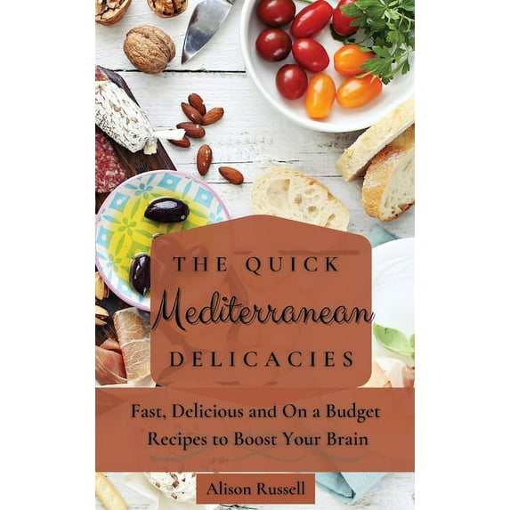 The Quick Mediterranean Delicacies: Fast, Delicious and On a Budget Recipes to Boost Your Brain, (Hardcover)