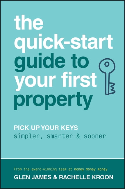 The Quick-Start Guide to Your First Property: Pick Up Your Keys Simpler, Smarter and Sooner, (Paperback)