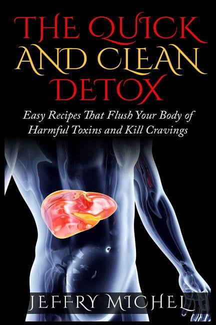 The Quick and Clean Detox: Easy Recipes That Flush Your Body of Harmful Toxins and Kill Cravings (Paperback) by Jeffry Michel