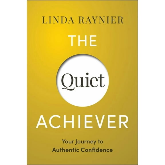 The Quiet Achiever: Your Journey to Authentic Confidence, (Hardcover)
