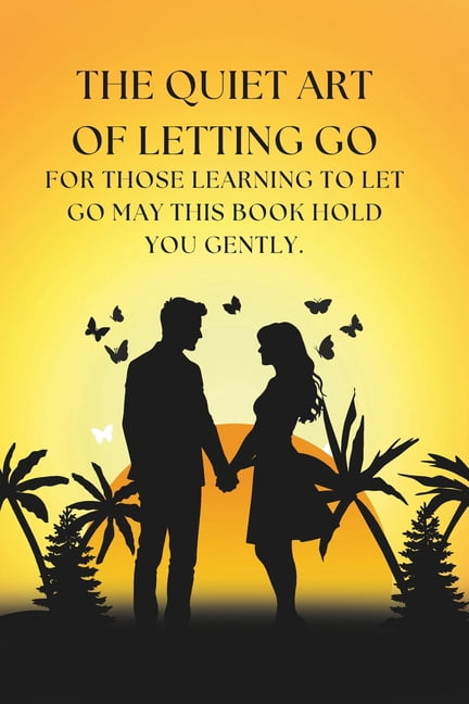 The Quiet Art of Letting Go: A guide to healing after heartbreak, rediscovering self-love, and finding peace when love f, (Paperback)