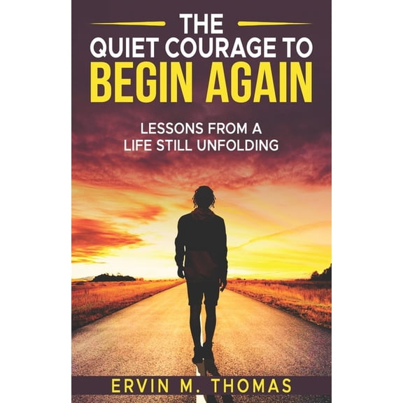 The Quiet Courage To Begin Again: Lessons of A Life Still Unfolding, (Paperback)