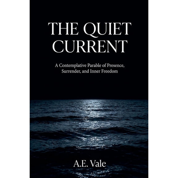 The Quiet Current: A Contemplative Parable of Presence, Surrender, and Inner Freedom, (Paperback)