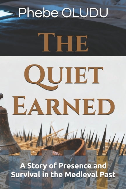 The Quiet Earned: A Story of Presence and Survival in the Medieval Past, (Paperback)