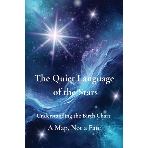 The Quiet Language of the Stars: Understanding the Birth Chart - A Map, Not a Fate, (Paperback)
