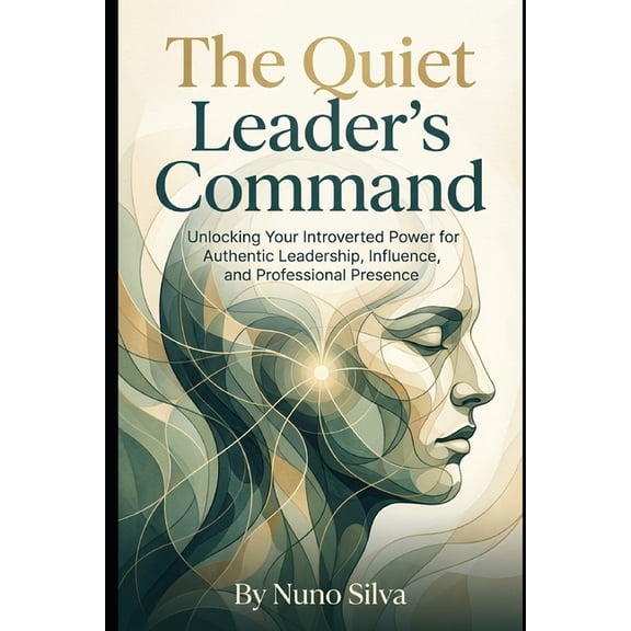 The Quiet Leader's Command: Unlocking Your Introverted Power for Authentic Leadership, Influence, and Professional Prese, (Paperback)