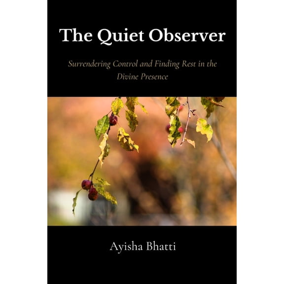 The Quiet Observer: Surrendering Control and Finding Rest in the Divine Presence, (Paperback)