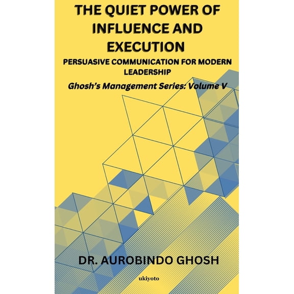 The Quiet Power of Influence and Execution Persuasive Communication for Modern Leadership, (Hardcover)