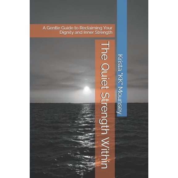 The Quiet Strength Within: A Gentle Guide to Reclaiming Your Dignity and Inner Strength, (Paperback)