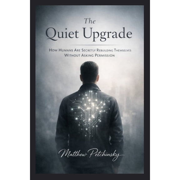 The Quiet Upgrade: How Humans Are Secretly Rebuilding Themselves Without Asking Permission, (Paperback)