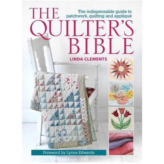 The Quilter's Bible: The Indispensable Guide to Patchwork, Quilting and Applique, (Paperback)