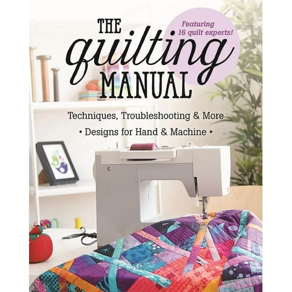 The Quilting Manual : Techniques, Troubleshooting & More - Designs for Hand & Machine (Paperback)