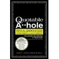 thumbnail image 1 of Pre-Owned The Quotable A**hole: More Than 1,200 Bitter Barbs, Cutting Comments, and Caustic Comebacks for Aspiring and Armchair A**holes Alike (Paperback) 144052565X 9781440525650, 1 of 1