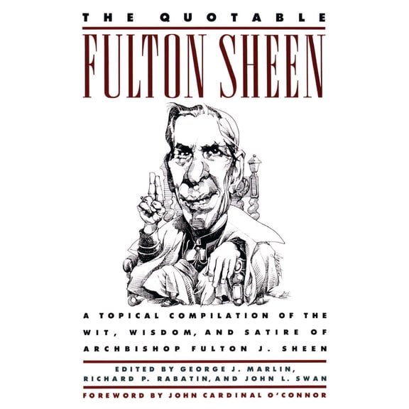 The Quotable Fulton Sheen : A Topical Compilation of the Wit, Wisdom, and Satire of Archbishop Fulton J. Sheen (Paperback)
