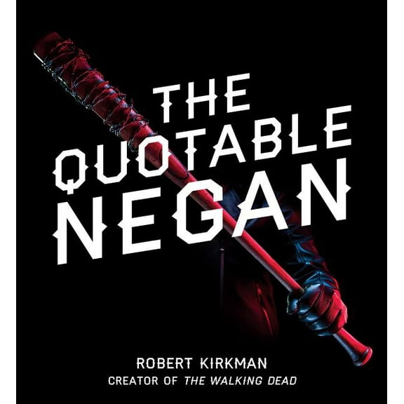 The Quotable Negan : Warped Witticisms and Obscene Observations from The Walking Dead's Most Iconic Villain (Hardcover)