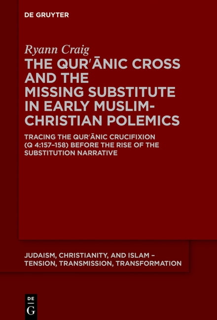 Judaism, Christianity, and Islam - Tensi The Qurʾānic Cross and the Missing Substitute in Early Muslim-Christian Polemics: Tracing the Qurʾān, Book 25, (Hardcover)