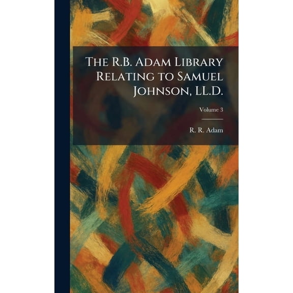 The R.B. Adam Library Relating to Samuel Johnson, LL.D., (Hardcover)