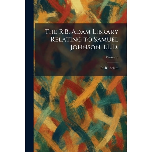 The R.B. Adam Library Relating to Samuel Johnson, LL.D., (Paperback)