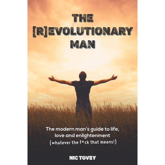 The [R]Evolutionary Man: The Modern Man's Guide To Life, Love and Enlightenment (Whatever The F*ck That Means!), (Paperback)
