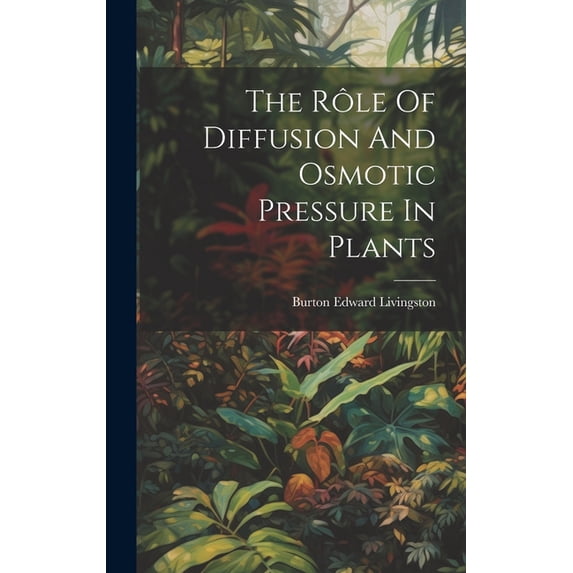 The Rôle Of Diffusion And Osmotic Pressure In Plants (Hardcover)