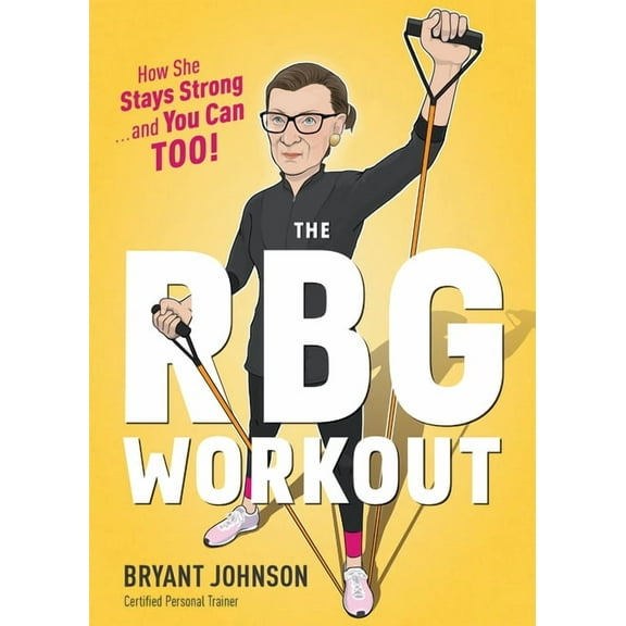 The RBG Workout: How She Stays Strong . . . and You Can Too!, (Hardcover)