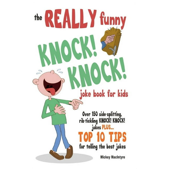 The REALLY Funny KNOCK! KNOCK! Joke Book For Kids: Over 150 Side-splitting, Rib-tickling KNOCK! KNOCK! Jokes. Plus Top 1, (Paperback)