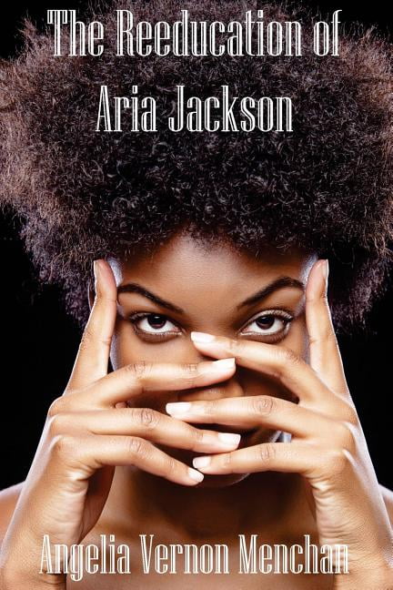 The REEDUCATION of ARIA JACKSON  Paperback  Angelia Vernon Menchan