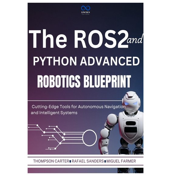 R0s2 The ROS2 and Python Advanced Robotics Blueprint: Cutting-Edge Tools for Autonomous Navigation and Intelligent Systems, Book 5, (Paperback)