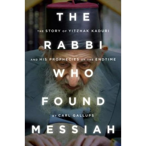 Pre-Owned The Rabbi Who Found Messiah: The Story of Yitzhak Kaduri and His Prophecies of the Endtime (Hardcover) 1938067347 9781938067341