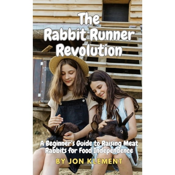The Rabbit Runner Revolution: A Beginner's Guide to Raising Meat Rabbits for Food Independence, (Paperback)