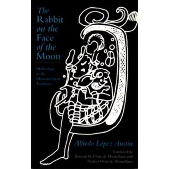 The Rabbit on the Face of the Moon : Mythology in the Mesoamerican Tradition (Paperback)