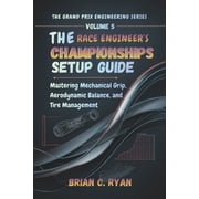 The Grand Prix Engineering The Race Engineers Championships Setup Guide Mastering Mechanical Grip, Aerodynamic Balance, and Tire Management, Book 5, Paperback