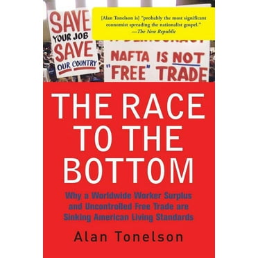 The Race To The Bottom : Why A Worldwide Worker Surplus And Uncontrolled Free Trade Are Sinking American Living Standards (Paperback)
