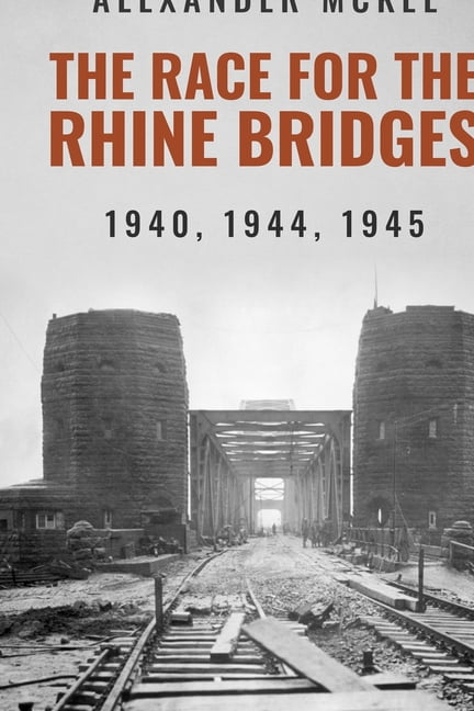 Alexander McKee Presents: Key Engagement The Race for the Rhine Bridges: 1940, 1944, 1945, (Paperback)