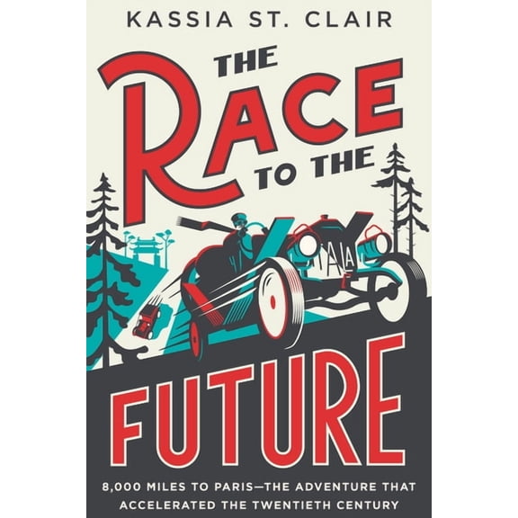 The Race to the Future: 8,000 Miles to Paris - The Adventure That Accelerated the Twentieth Century, (Paperback)